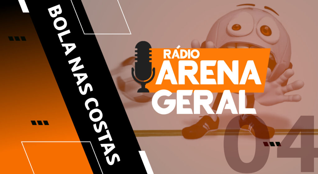 Rádio Arena Geral #04 – Ahhh, Bola nas Costas! - vitrine