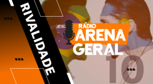 Rádio Arena Geral #10 – Rivais sim, inimigos também